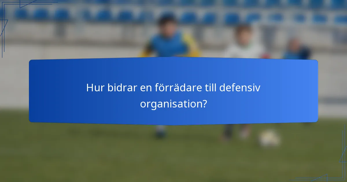 Hur bidrar en förrädare till defensiv organisation?