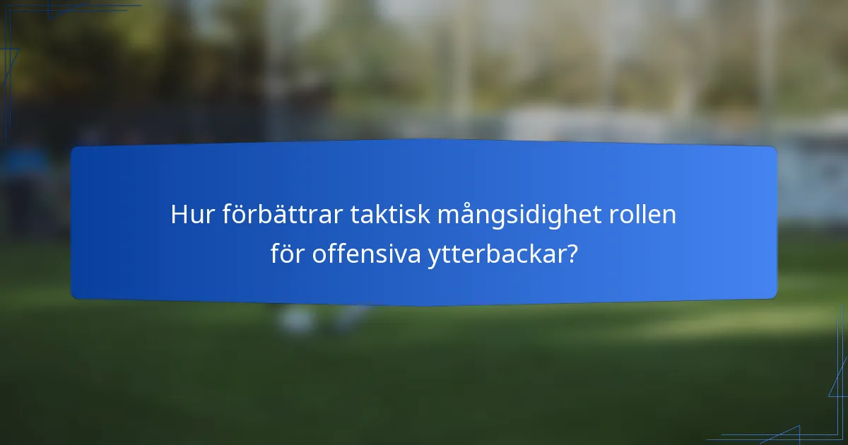 Hur förbättrar taktisk mångsidighet rollen för offensiva ytterbackar?