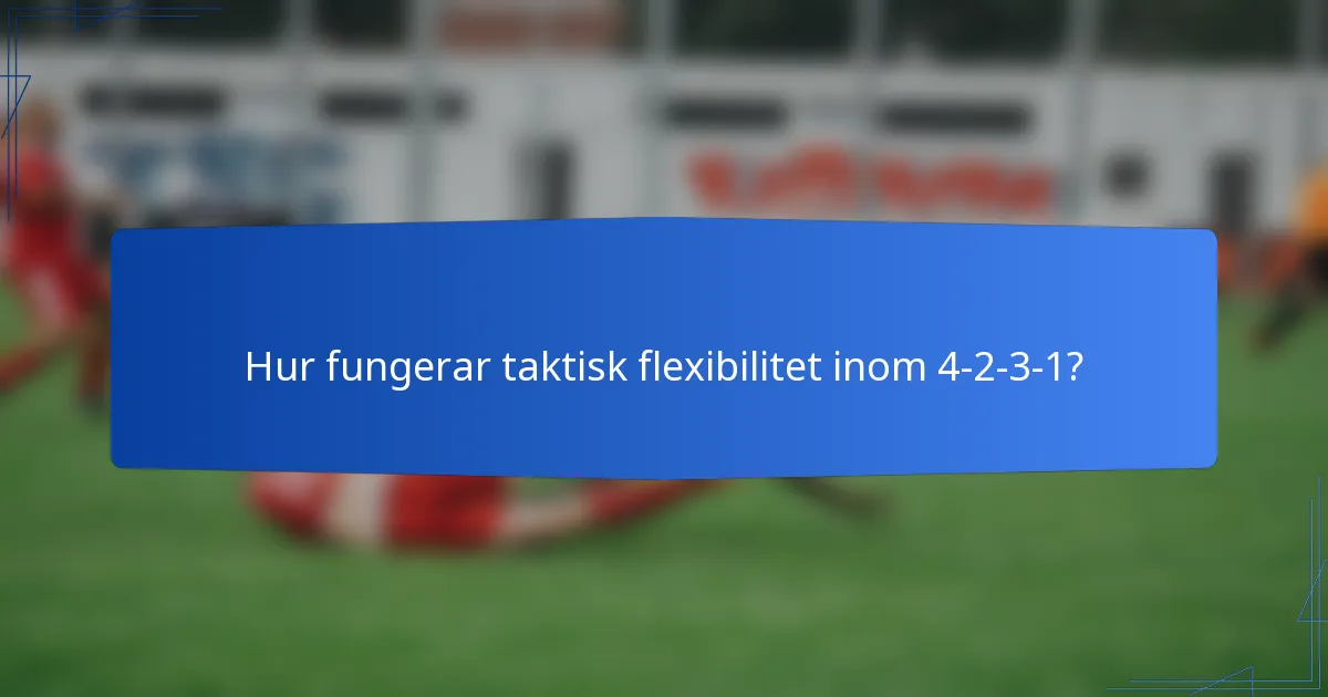 Hur fungerar taktisk flexibilitet inom 4-2-3-1?