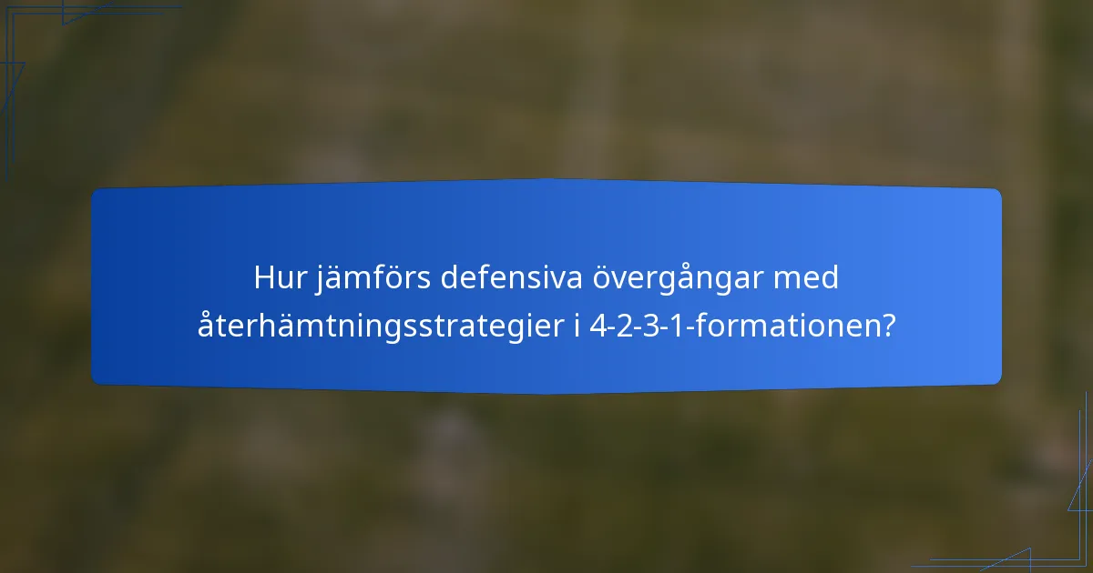Hur jämförs defensiva övergångar med återhämtningsstrategier i 4-2-3-1-formationen?