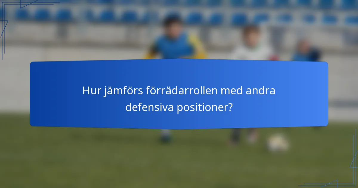 Hur jämförs förrädarrollen med andra defensiva positioner?