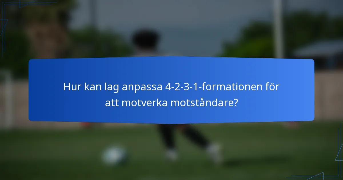 Hur kan lag anpassa 4-2-3-1-formationen för att motverka motståndare?