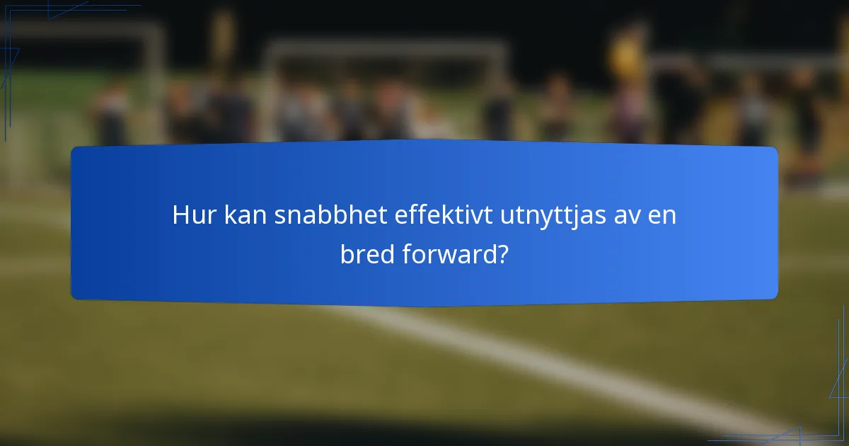 Hur kan snabbhet effektivt utnyttjas av en bred forward?