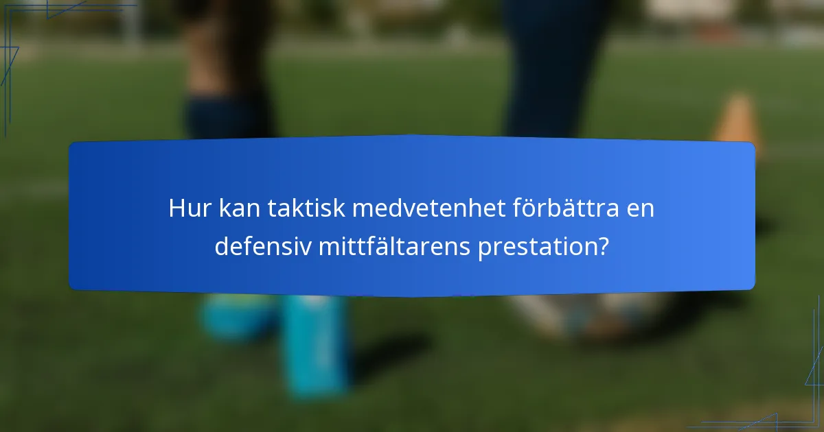 Hur kan taktisk medvetenhet förbättra en defensiv mittfältarens prestation?
