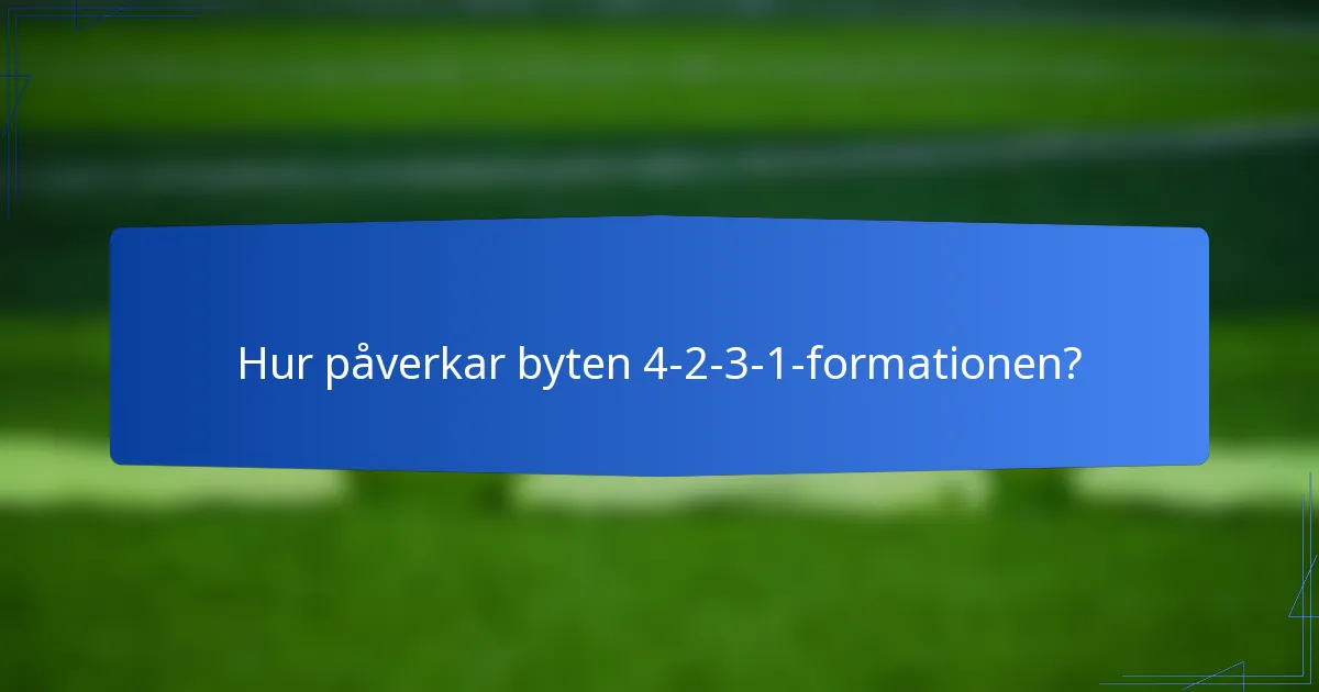 Hur påverkar byten 4-2-3-1-formationen?