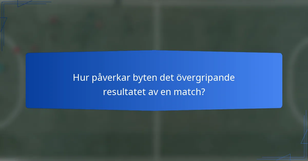 Hur påverkar byten det övergripande resultatet av en match?
