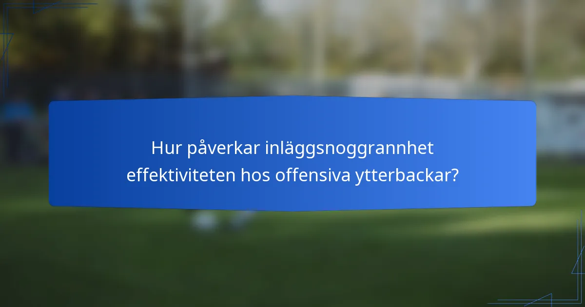 Hur påverkar inläggsnoggrannhet effektiviteten hos offensiva ytterbackar?