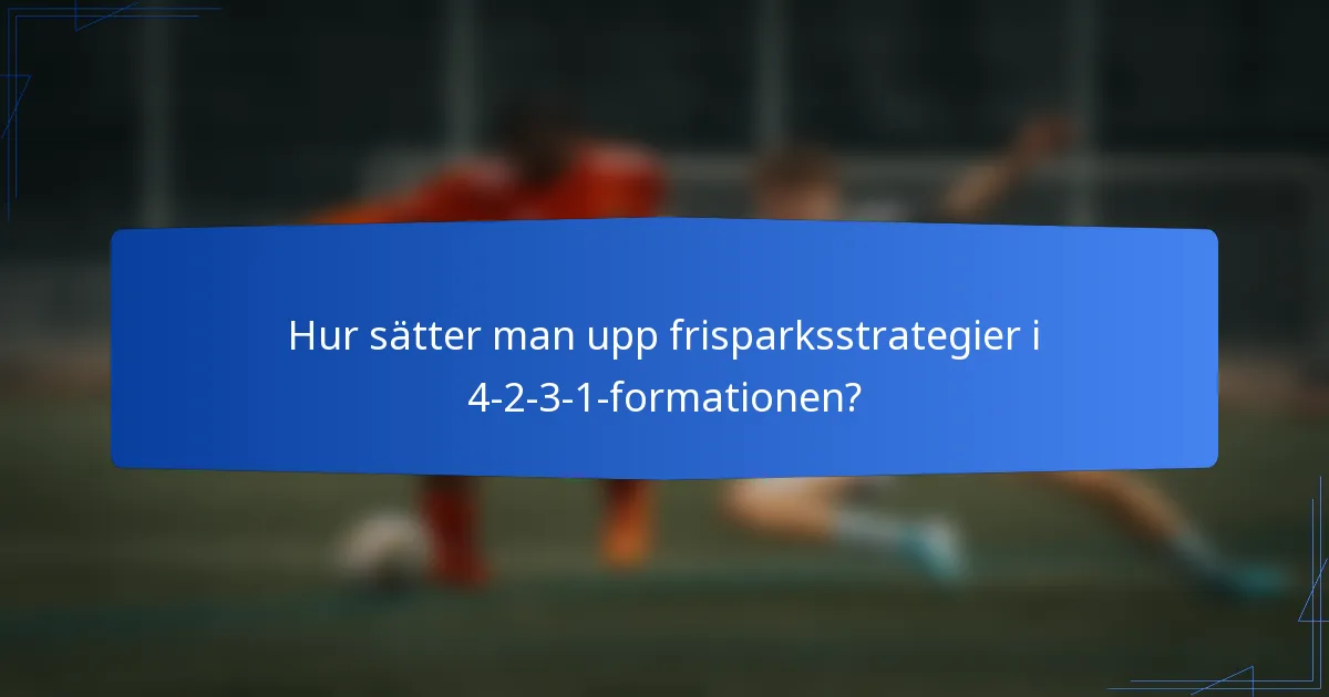 Hur sätter man upp frisparksstrategier i 4-2-3-1-formationen?