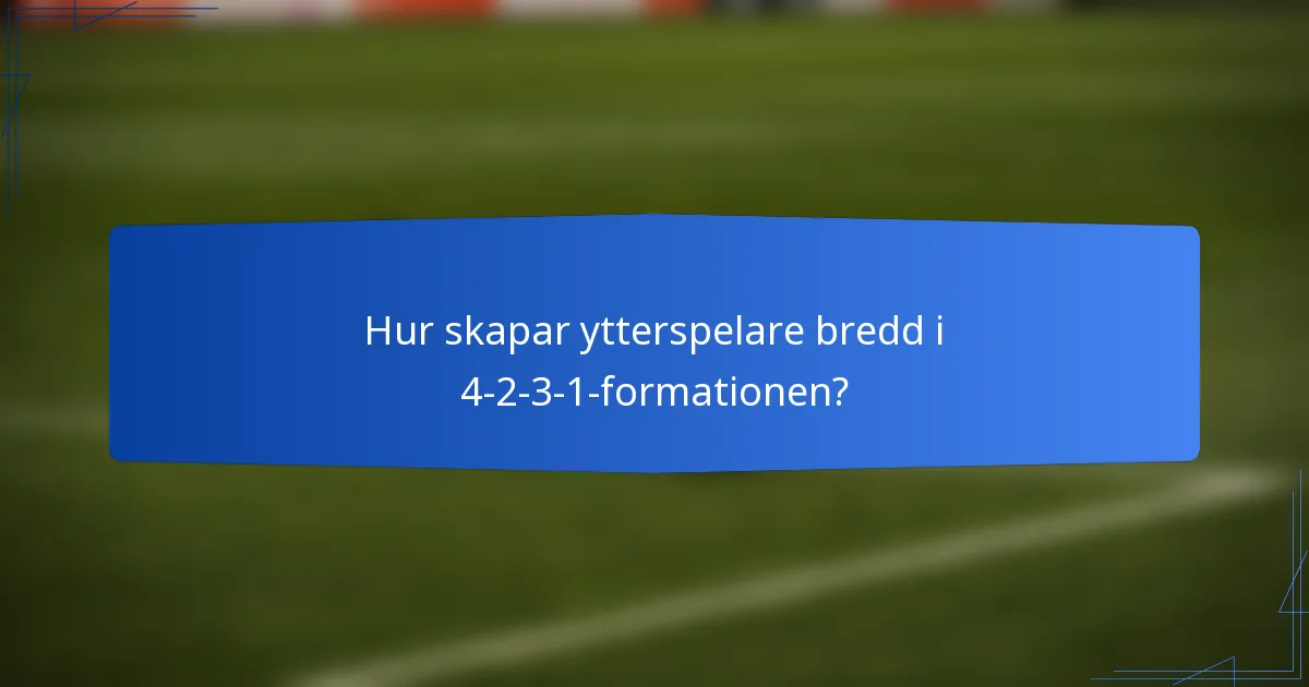 Hur skapar ytterspelare bredd i 4-2-3-1-formationen?