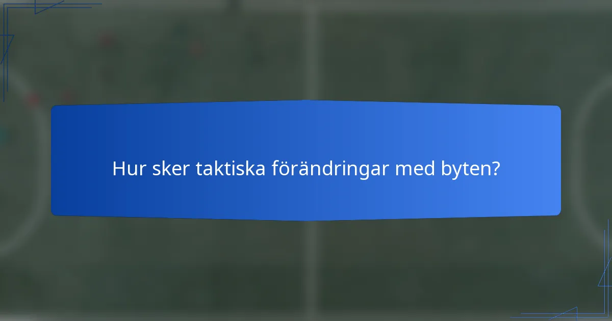 Hur sker taktiska förändringar med byten?