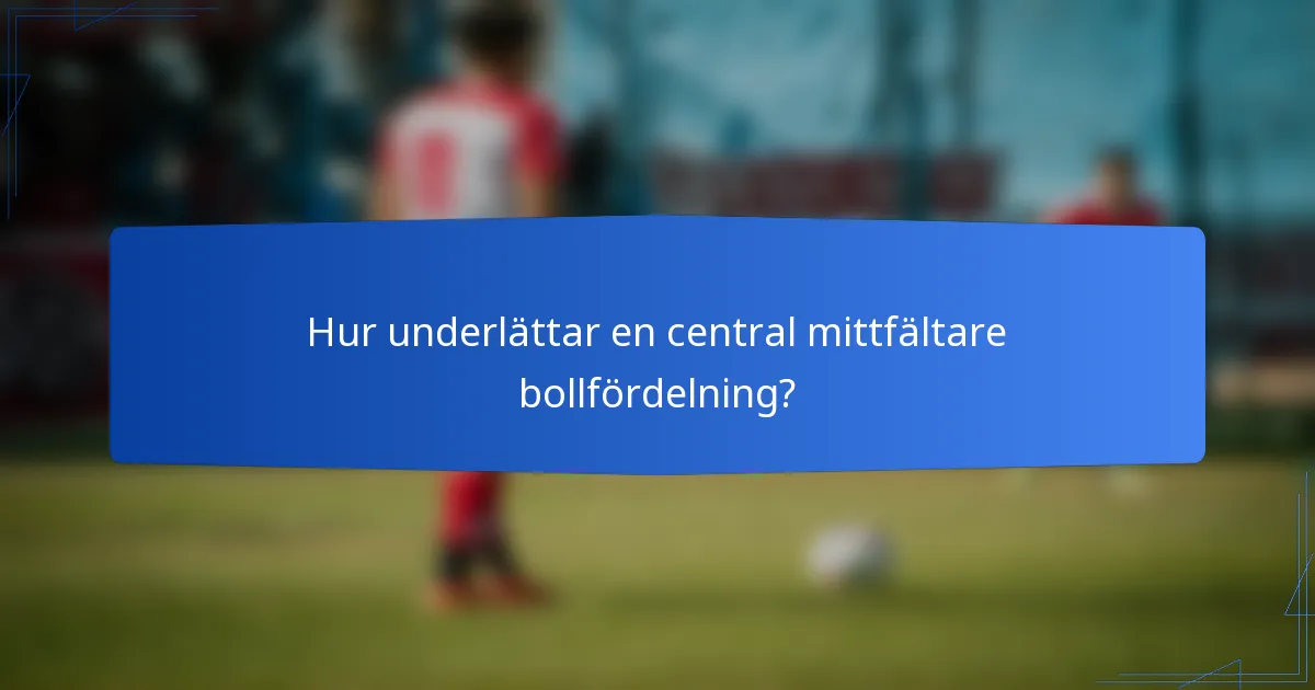 Hur underlättar en central mittfältare bollfördelning?