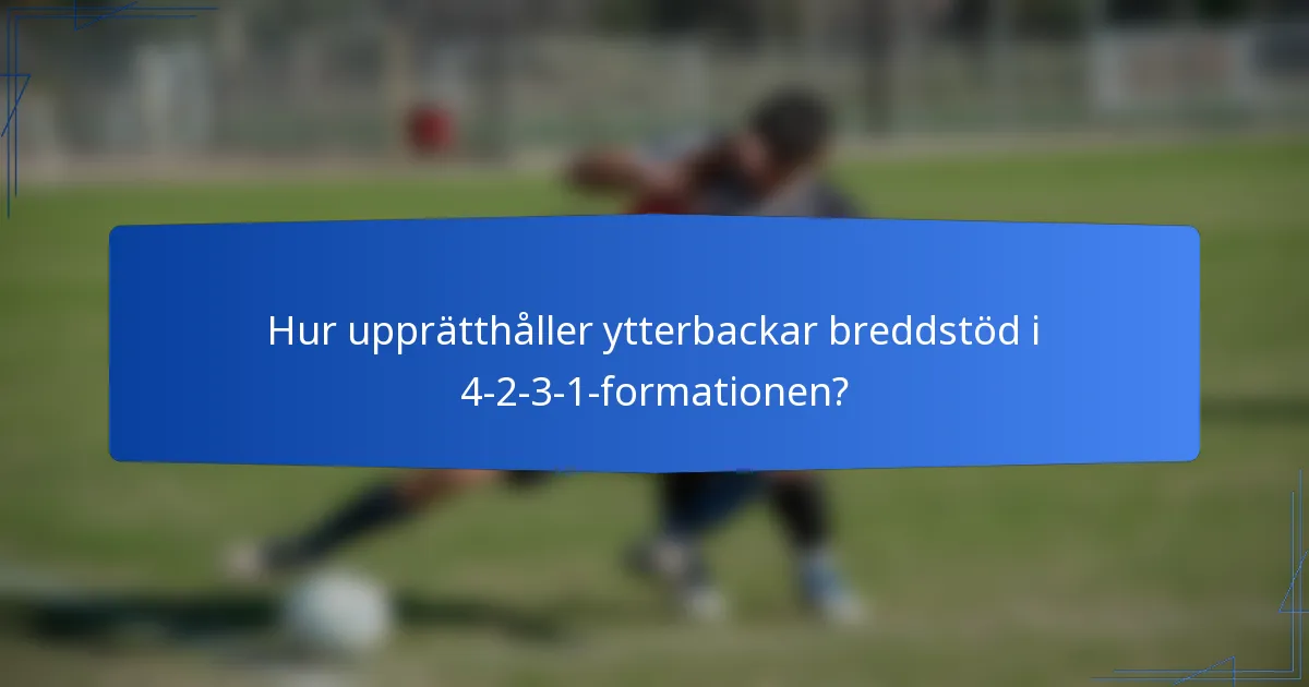 Hur upprätthåller ytterbackar breddstöd i 4-2-3-1-formationen?