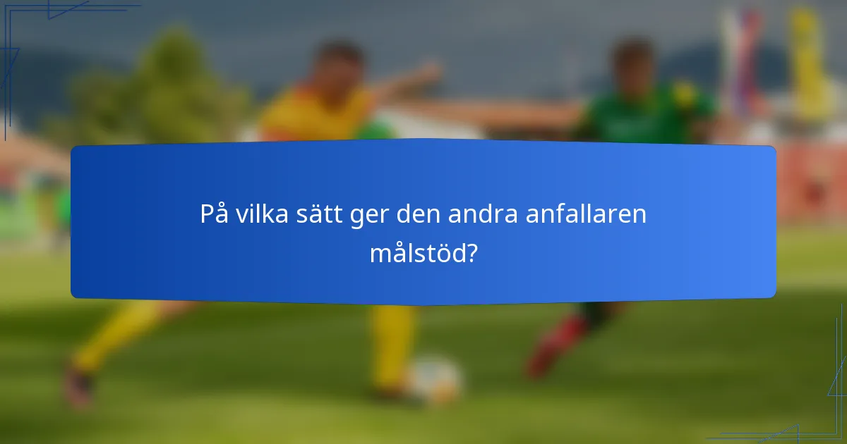 På vilka sätt ger den andra anfallaren målstöd?
