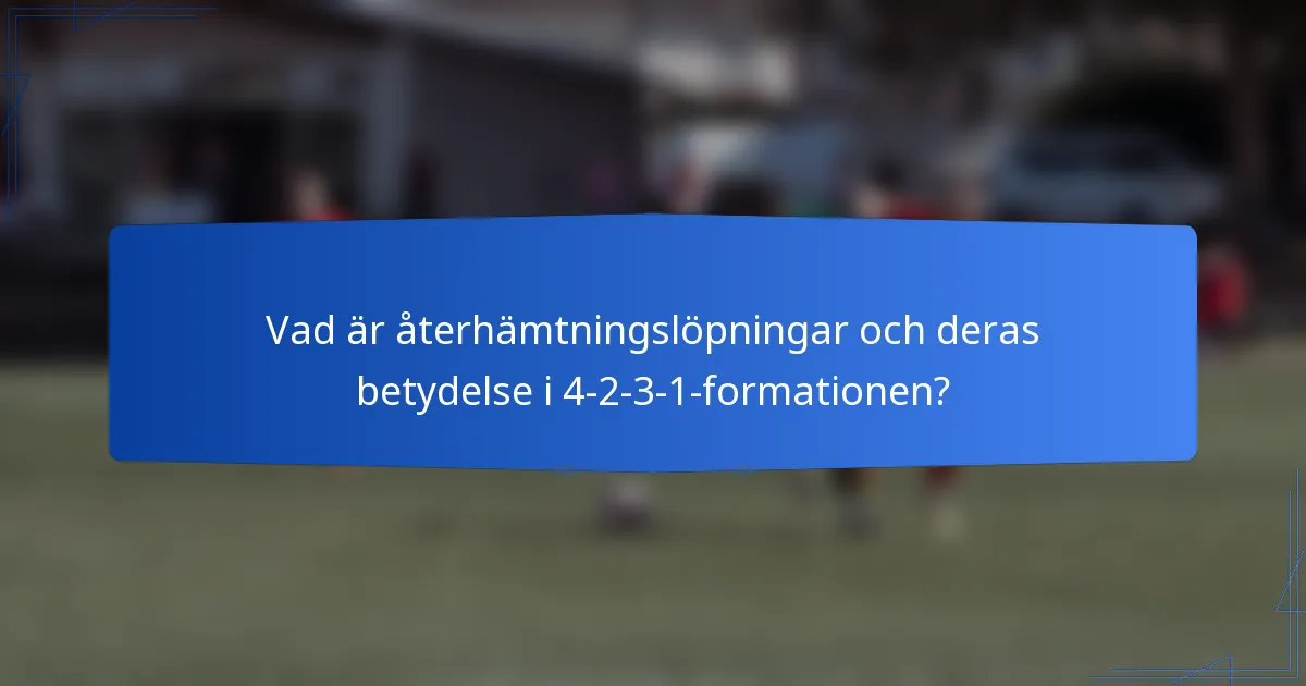 Vad är återhämtningslöpningar och deras betydelse i 4-2-3-1-formationen?