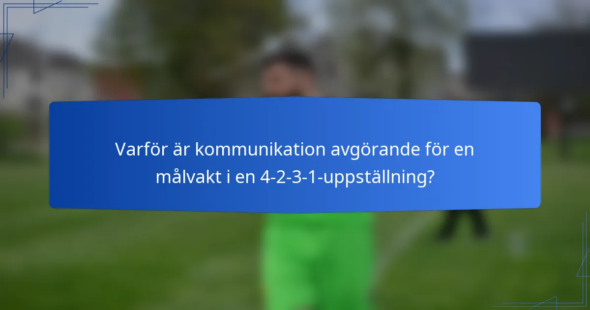 Varför är kommunikation avgörande för en målvakt i en 4-2-3-1-uppställning?