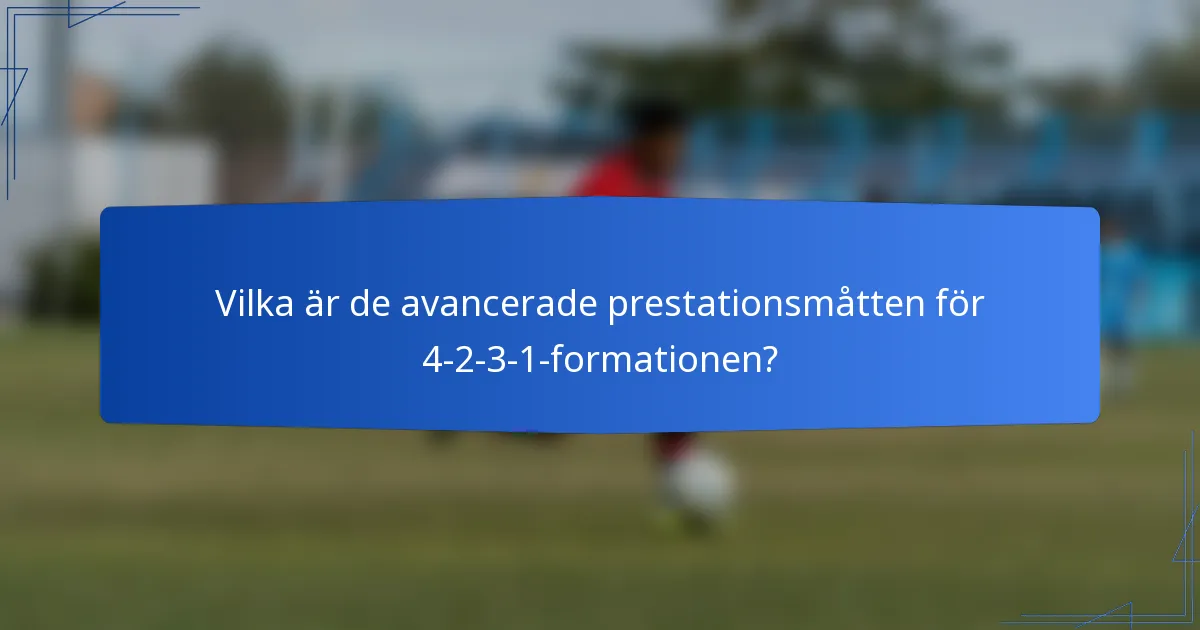 Vilka är de avancerade prestationsmåtten för 4-2-3-1-formationen?