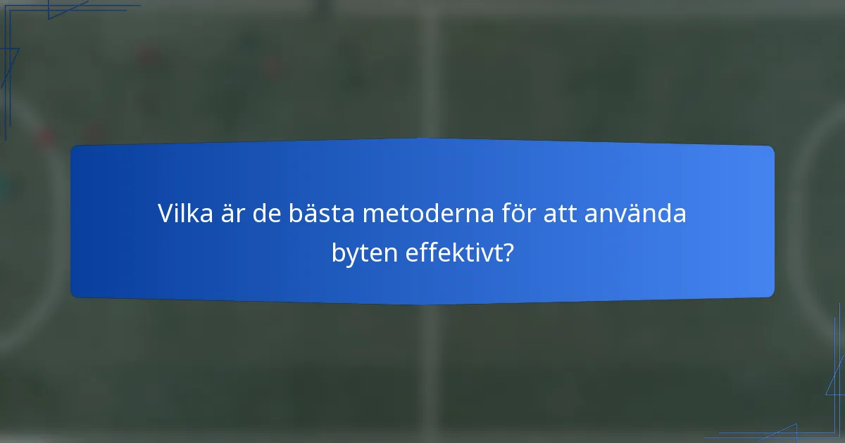 Vilka är de bästa metoderna för att använda byten effektivt?