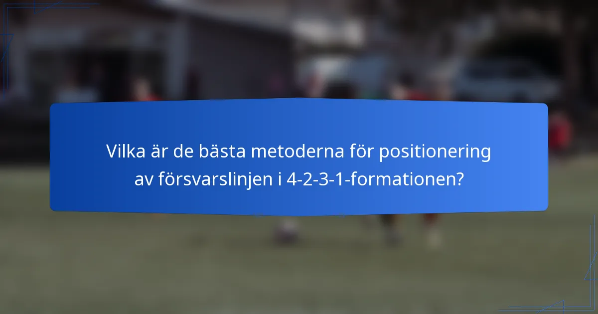 Vilka är de bästa metoderna för positionering av försvarslinjen i 4-2-3-1-formationen?