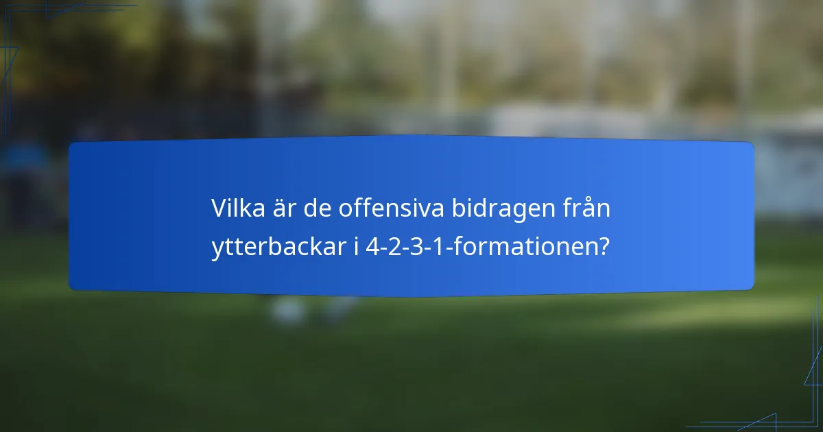 Vilka är de offensiva bidragen från ytterbackar i 4-2-3-1-formationen?