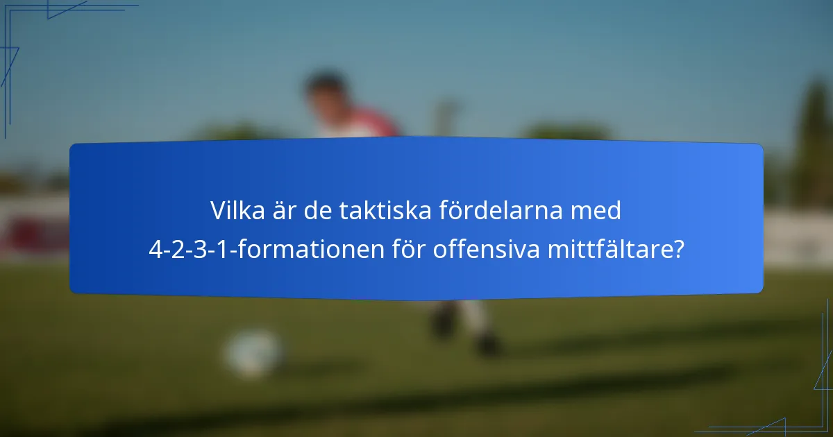 Vilka är de taktiska fördelarna med 4-2-3-1-formationen för offensiva mittfältare?