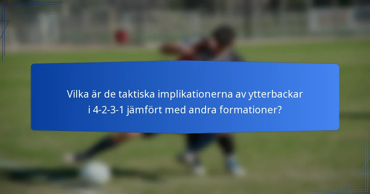 Vilka är de taktiska implikationerna av ytterbackar i 4-2-3-1 jämfört med andra formationer?