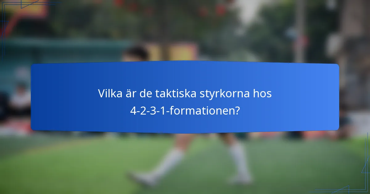 Vilka är de taktiska styrkorna hos 4-2-3-1-formationen?