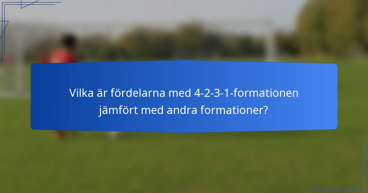 Vilka är fördelarna med 4-2-3-1-formationen jämfört med andra formationer?