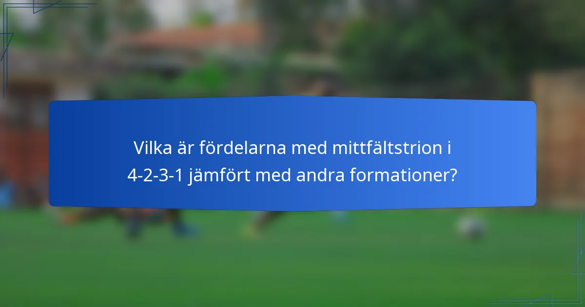Vilka är fördelarna med mittfältstrion i 4-2-3-1 jämfört med andra formationer?