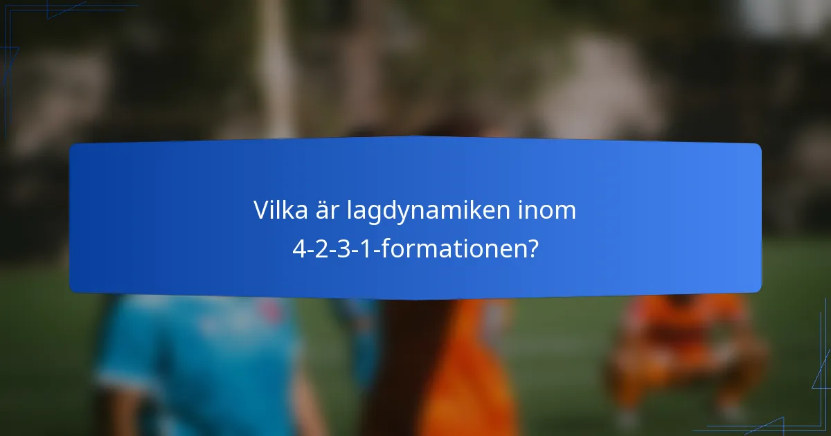Vilka är lagdynamiken inom 4-2-3-1-formationen?