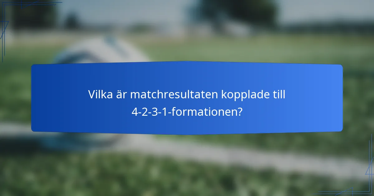 Vilka är matchresultaten kopplade till 4-2-3-1-formationen?