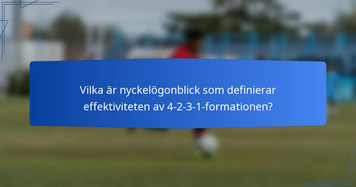 Vilka är nyckelögonblick som definierar effektiviteten av 4-2-3-1-formationen?