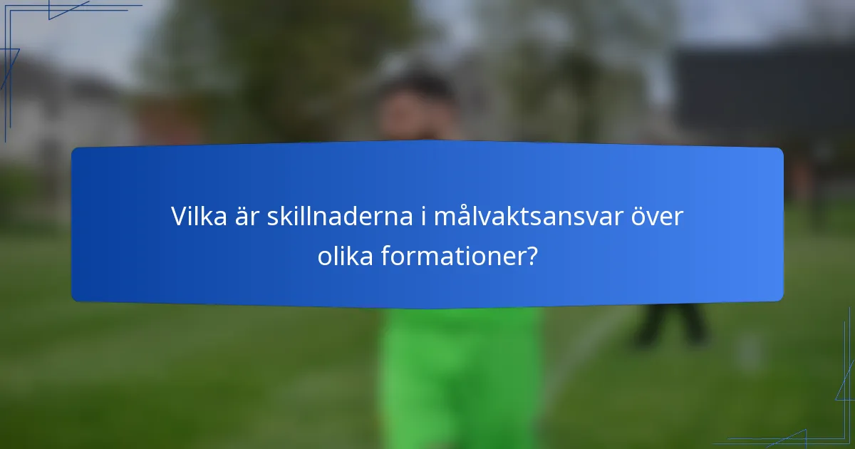 Vilka är skillnaderna i målvaktsansvar över olika formationer?