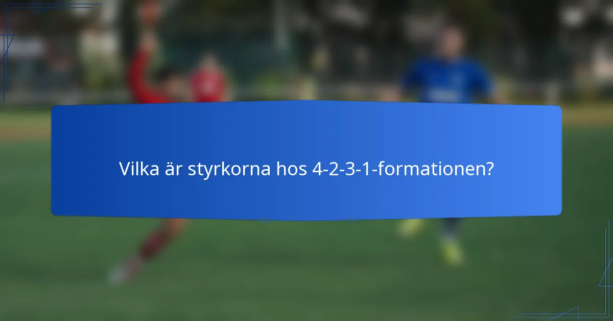 Vilka är styrkorna hos 4-2-3-1-formationen?