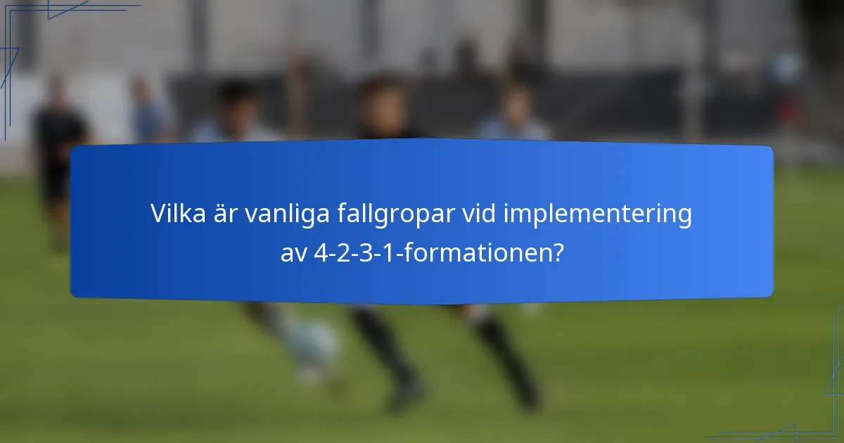 Vilka är vanliga fallgropar vid implementering av 4-2-3-1-formationen?