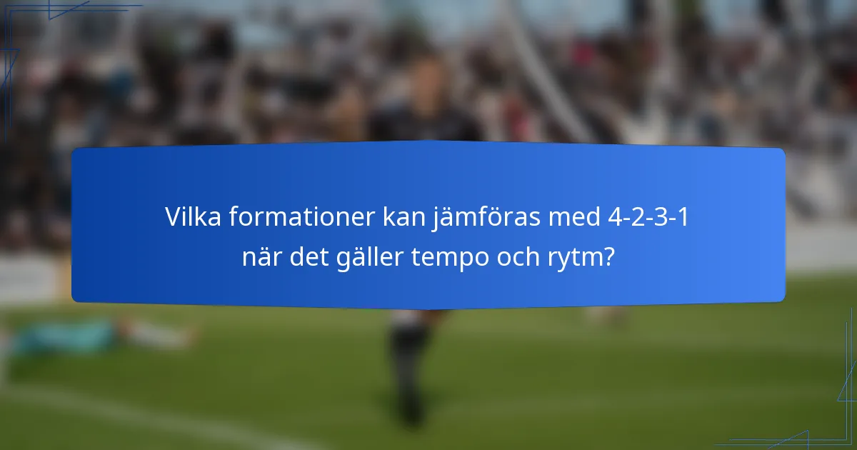 Vilka formationer kan jämföras med 4-2-3-1 när det gäller tempo och rytm?