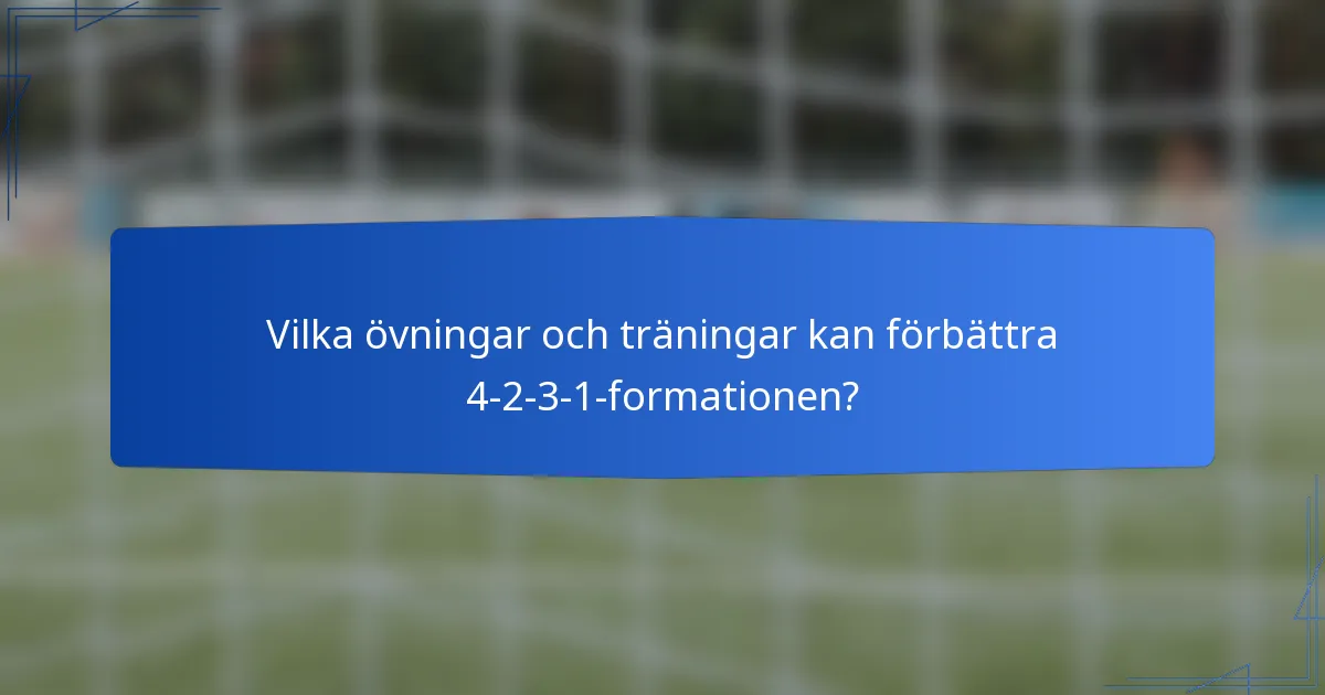 Vilka övningar och träningar kan förbättra 4-2-3-1-formationen?