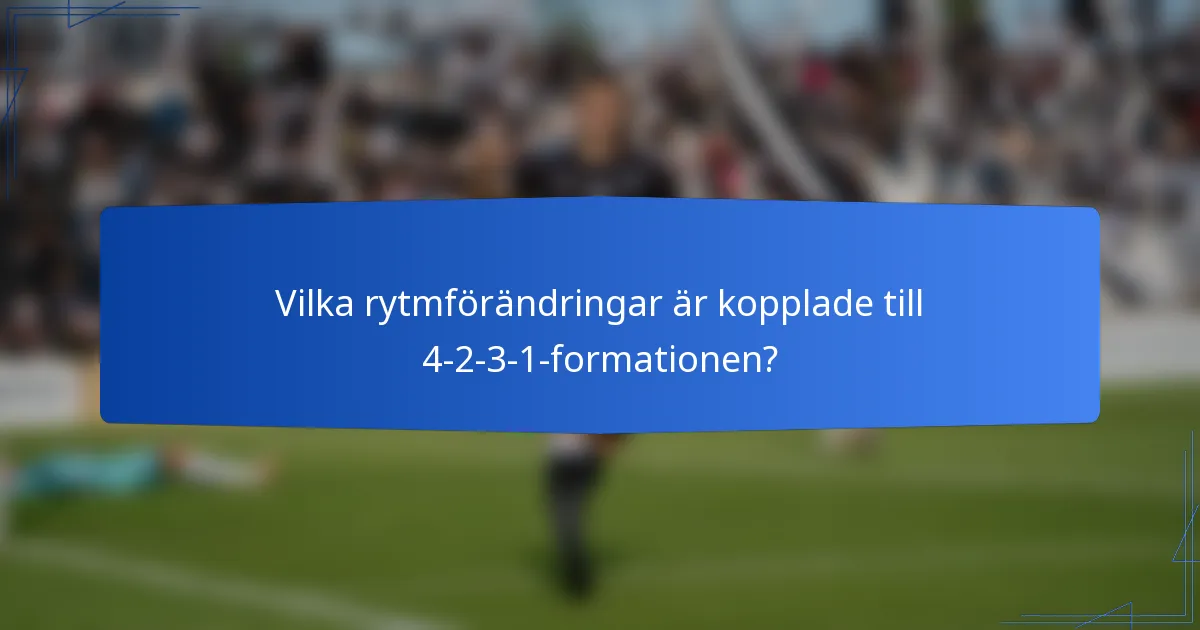 Vilka rytmförändringar är kopplade till 4-2-3-1-formationen?