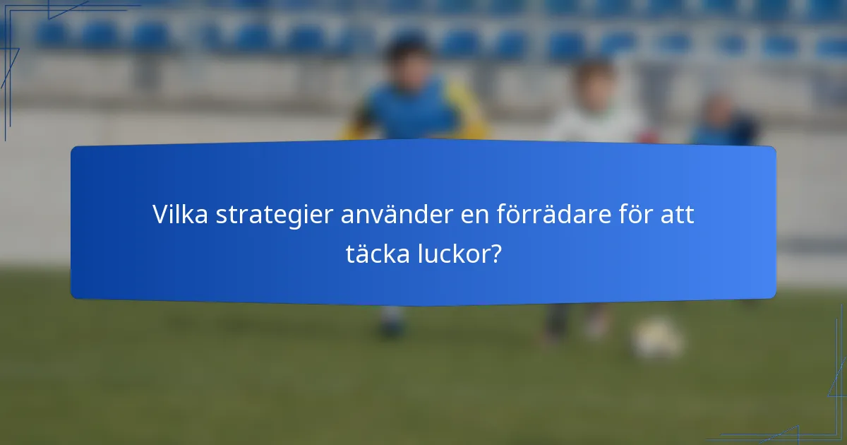 Vilka strategier använder en förrädare för att täcka luckor?