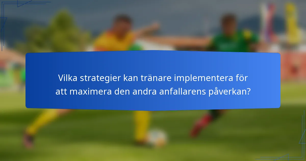 Vilka strategier kan tränare implementera för att maximera den andra anfallarens påverkan?