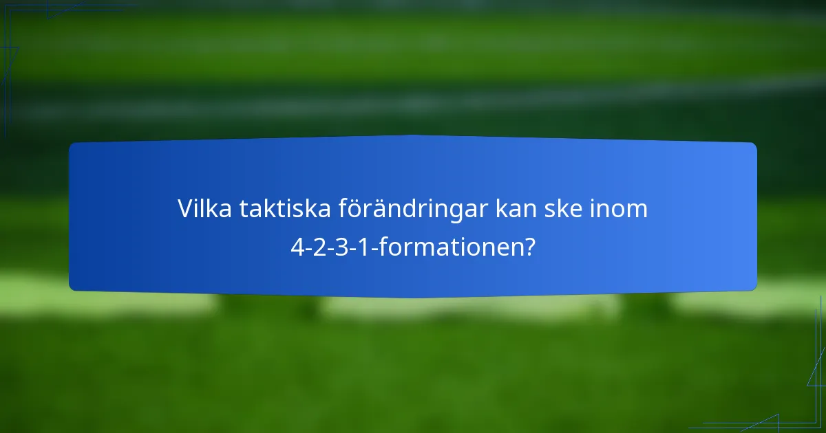 Vilka taktiska förändringar kan ske inom 4-2-3-1-formationen?