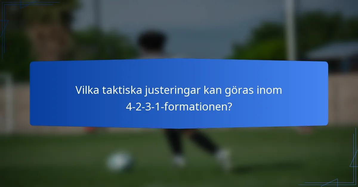 Vilka taktiska justeringar kan göras inom 4-2-3-1-formationen?